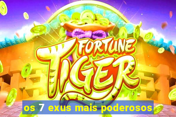 os 7 exus mais poderosos